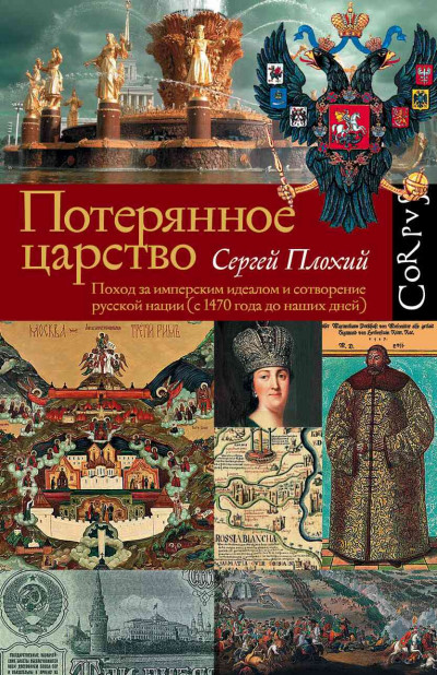 Потерянное царство. Поход за имперским идеалом и сотворение русской нации [c 1470 года до наших дней]