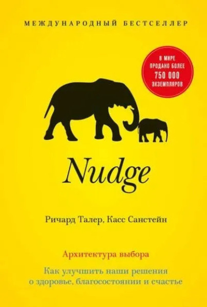 Nudge. Архитектура выбора. Как улучшить наши решения о здоровье, благосостоянии и счастье